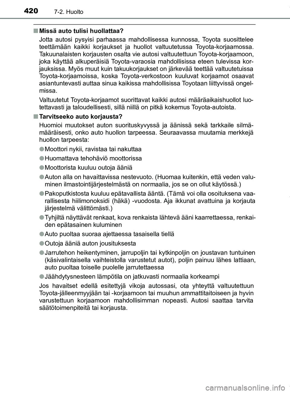 TOYOTA YARIS 2020 Omistajan Käsikirja (in Finnish) 4207-2. Huolto
YARIS_F_OM_Europe_OM52A54FI
nMissä auto tulisi huollattaa?
Jotta autosi pysyisi parhaassa mahdollisessa kunnossa, Toyota suosittelee
teettämään kaikki korjaukset ja huollot valtuute TOYOTA YARIS 2020 Omistajan Käsikirja (in Finnish) 4207-2. Huolto
YARIS_F_OM_Europe_OM52A54FI
nMissä auto tulisi huollattaa?
Jotta autosi pysyisi parhaassa mahdollisessa kunnossa, Toyota suosittelee
teettämään kaikki korjaukset ja huollot valtuute