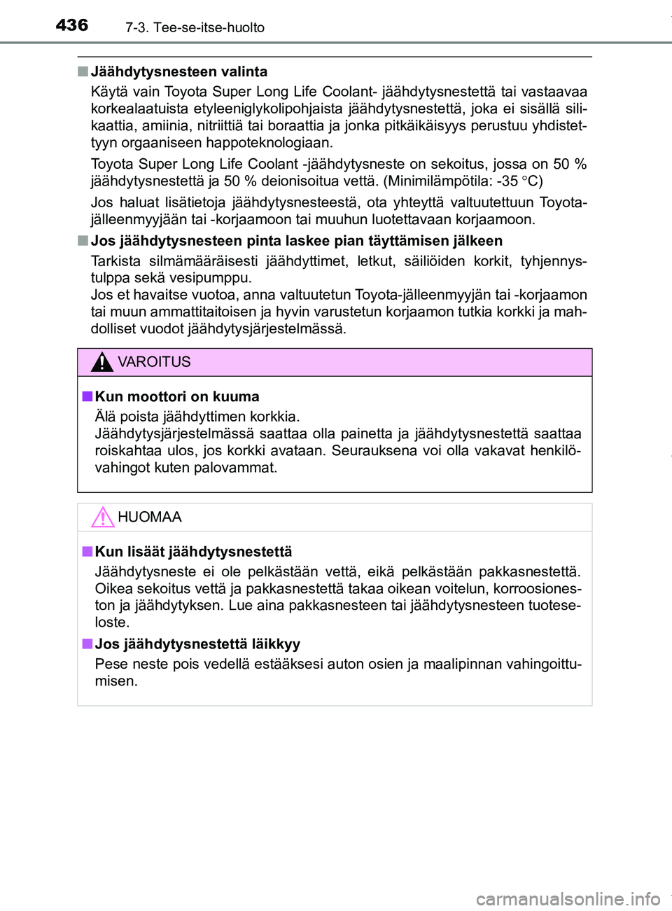 TOYOTA YARIS 2020 Omistajan Käsikirja (in Finnish) 4367-3. Tee-se-itse-huolto
YARIS_F_OM_Europe_OM52A54FI
nJäähdytysnesteen valinta
Käytä vain Toyota Super Long Life Coolant- jäähdytysnestettä tai vastaavaa
korkealaatuista etyleeniglykolipohjai TOYOTA YARIS 2020 Omistajan Käsikirja (in Finnish) 4367-3. Tee-se-itse-huolto
YARIS_F_OM_Europe_OM52A54FI
nJäähdytysnesteen valinta
Käytä vain Toyota Super Long Life Coolant- jäähdytysnestettä tai vastaavaa
korkealaatuista etyleeniglykolipohjai