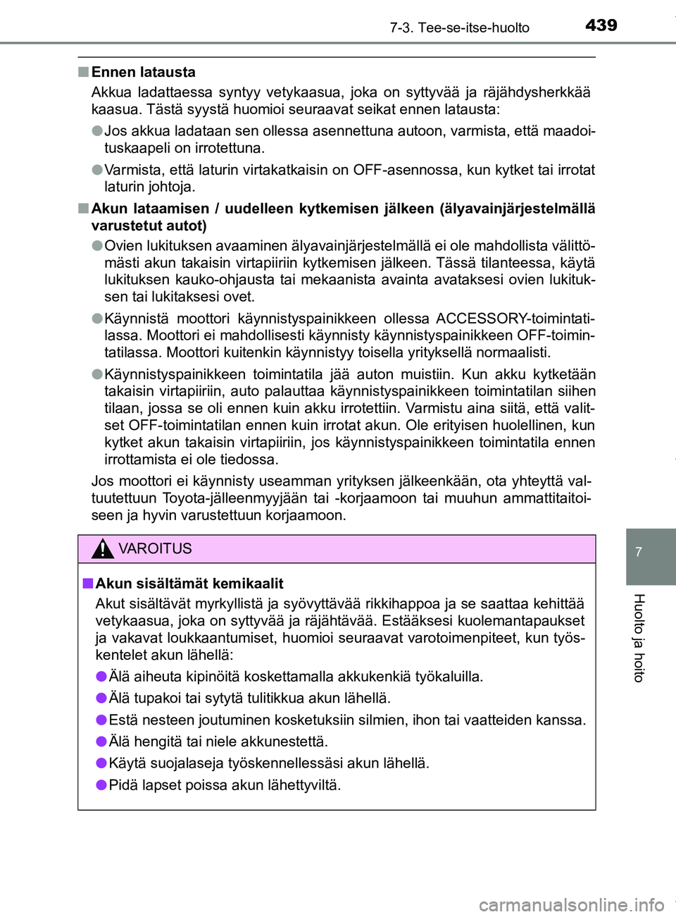 TOYOTA YARIS 2020 Omistajan Käsikirja (in Finnish) 4397-3. Tee-se-itse-huolto
7
Huolto ja hoito
YARIS_F_OM_Europe_OM52A54FI
nEnnen latausta
Akkua ladattaessa syntyy vetykaasua, joka on syttyvää ja räjähdysherkkää
kaasua. Tästä syystä huomioi TOYOTA YARIS 2020 Omistajan Käsikirja (in Finnish) 4397-3. Tee-se-itse-huolto
7
Huolto ja hoito
YARIS_F_OM_Europe_OM52A54FI
nEnnen latausta
Akkua ladattaessa syntyy vetykaasua, joka on syttyvää ja räjähdysherkkää
kaasua. Tästä syystä huomioi