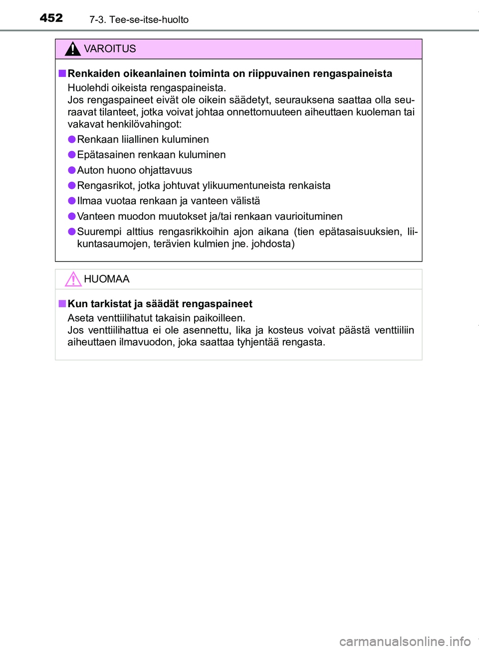 TOYOTA YARIS 2020 Omistajan Käsikirja (in Finnish) 4527-3. Tee-se-itse-huolto
YARIS_F_OM_Europe_OM52A54FI
VAROITUS
n Renkaiden oikeanlainen toiminta on riippuvainen rengaspaineista
Huolehdi oikeista rengaspaineista.
Jos rengaspaineet eivät ole oikei TOYOTA YARIS 2020 Omistajan Käsikirja (in Finnish) 4527-3. Tee-se-itse-huolto
YARIS_F_OM_Europe_OM52A54FI
VAROITUS
n Renkaiden oikeanlainen toiminta on riippuvainen rengaspaineista
Huolehdi oikeista rengaspaineista.
Jos rengaspaineet eivät ole oikei