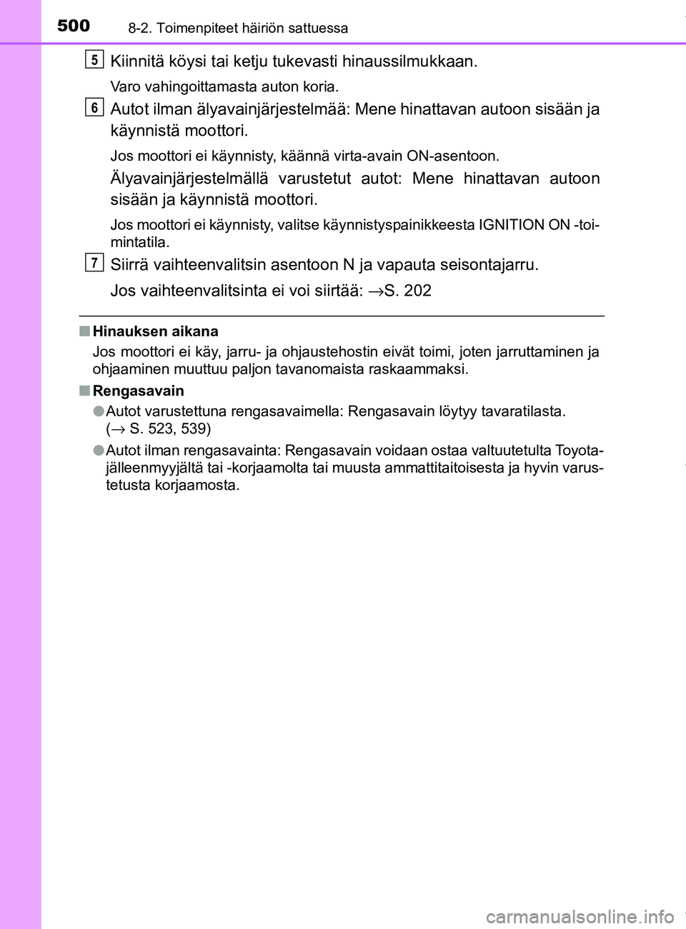 TOYOTA YARIS 2020 Omistajan Käsikirja (in Finnish) 5008-2. Toimenpiteet häiriön sattuessa
YARIS_F_OM_Europe_OM52A54FI
Kiinnitä köysi tai ketju tukevasti hinaussilmukkaan.
Varo vahingoittamasta auton koria.
Autot ilman älyavainjärjestelmää: Men TOYOTA YARIS 2020 Omistajan Käsikirja (in Finnish) 5008-2. Toimenpiteet häiriön sattuessa
YARIS_F_OM_Europe_OM52A54FI
Kiinnitä köysi tai ketju tukevasti hinaussilmukkaan.
Varo vahingoittamasta auton koria.
Autot ilman älyavainjärjestelmää: Men