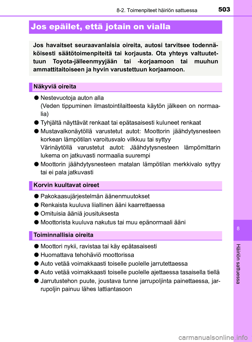 TOYOTA YARIS 2020 Omistajan Käsikirja (in Finnish) 5038-2. Toimenpiteet häiriön sattuessa
8
Häiriön sattuessa
YARIS_F_OM_Europe_OM52A54FI
Jos epäilet, että jotain on vialla
lNestevuotoja auton alla
(Veden tippuminen ilmastointilait teesta käyt TOYOTA YARIS 2020 Omistajan Käsikirja (in Finnish) 5038-2. Toimenpiteet häiriön sattuessa
8
Häiriön sattuessa
YARIS_F_OM_Europe_OM52A54FI
Jos epäilet, että jotain on vialla
lNestevuotoja auton alla
(Veden tippuminen ilmastointilait teesta käyt