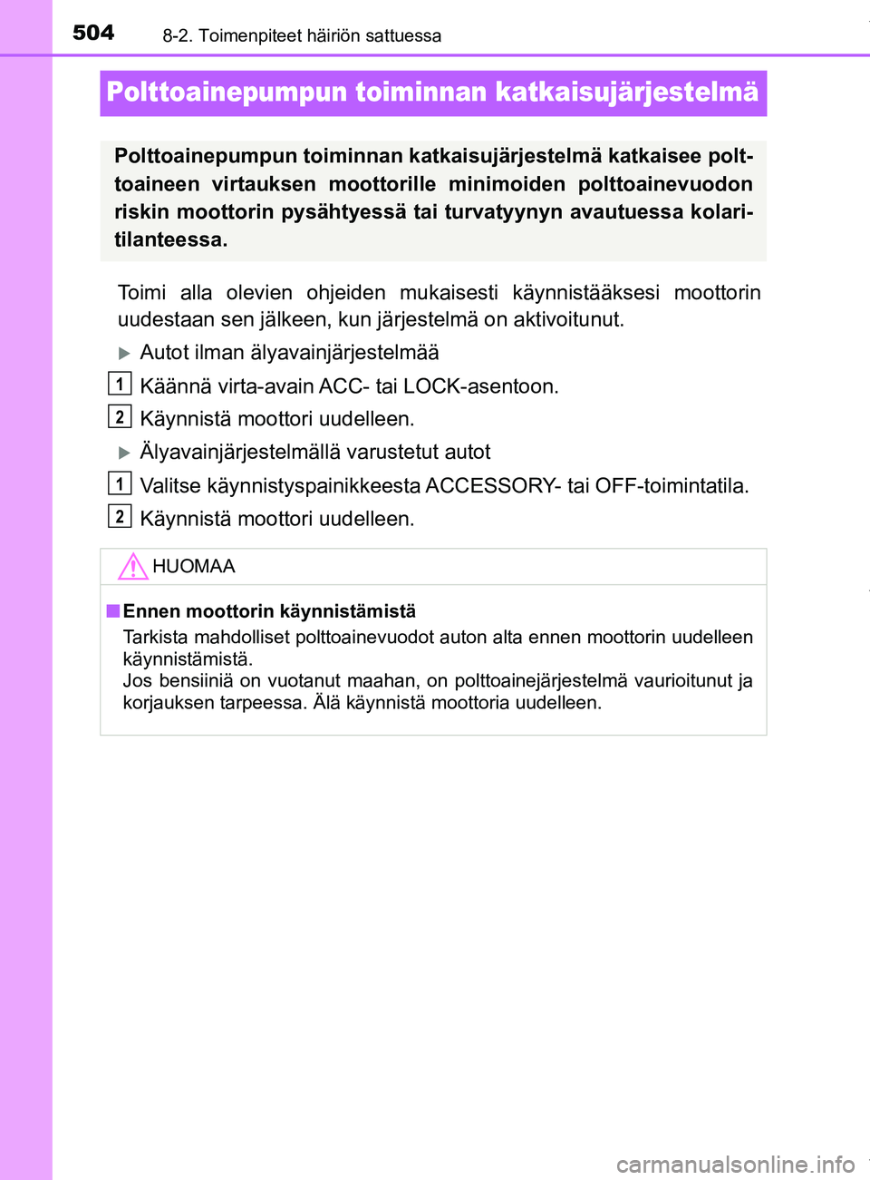 TOYOTA YARIS 2020 Omistajan Käsikirja (in Finnish) 5048-2. Toimenpiteet häiriön sattuessa
YARIS_F_OM_Europe_OM52A54FI
Polttoainepumpun toiminnan katkaisujärjestelmä
Toimi alla olevien ohjeiden mukaisesti käynnistääksesi moottorin
uudestaan sen TOYOTA YARIS 2020 Omistajan Käsikirja (in Finnish) 5048-2. Toimenpiteet häiriön sattuessa
YARIS_F_OM_Europe_OM52A54FI
Polttoainepumpun toiminnan katkaisujärjestelmä
Toimi alla olevien ohjeiden mukaisesti käynnistääksesi moottorin
uudestaan sen