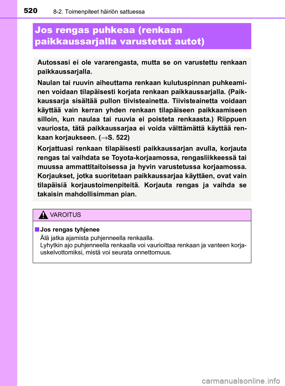TOYOTA YARIS 2020 Omistajan Käsikirja (in Finnish) 5208-2. Toimenpiteet häiriön sattuessa
YARIS_F_OM_Europe_OM52A54FI
Jos rengas puhkeaa (renkaan
paikkaussarjalla varustetut autot)
Autossasi ei ole vararengasta, mutta se on varustettu renkaan
paikk TOYOTA YARIS 2020 Omistajan Käsikirja (in Finnish) 5208-2. Toimenpiteet häiriön sattuessa
YARIS_F_OM_Europe_OM52A54FI
Jos rengas puhkeaa (renkaan
paikkaussarjalla varustetut autot)
Autossasi ei ole vararengasta, mutta se on varustettu renkaan
paikk