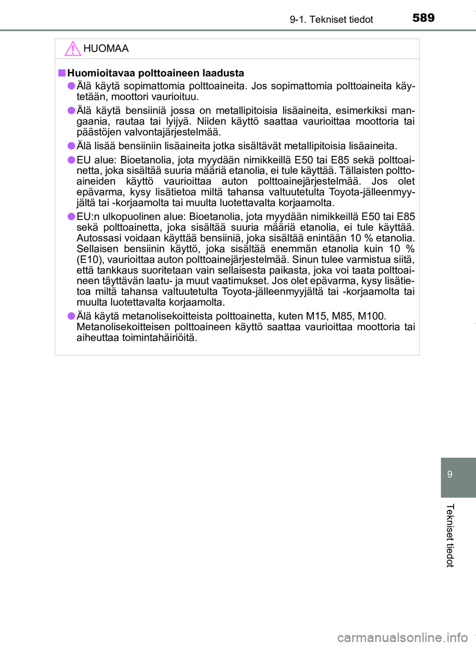 TOYOTA YARIS 2020  Omistajan Käsikirja (in Finnish) 5899-1. Tekniset tiedot
9
Tekniset tiedot
YARIS_F_OM_Europe_OM52A54FIHUOMAA
n
Huomioitavaa polttoaineen laadusta
l Älä käytä sopimattomia polttoaineita. Jos sopimattomia polttoaineita käy-
tetä