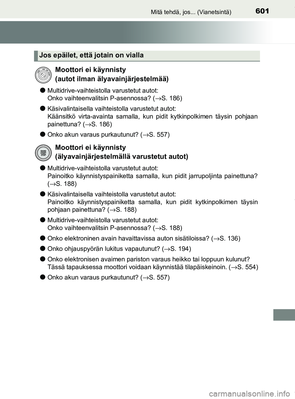 TOYOTA YARIS 2020 Omistajan Käsikirja (in Finnish) 601Mitä tehdä, jos... (Vianetsintä)
YARIS_F_OM_Europe_OM52A54FI
lMultidrive-vaihteistolla varustetut autot:
Onko vaihteenvalitsin P-asennossa? (→S. 186)
lKäsivalintaisella vaihteistolla varuste TOYOTA YARIS 2020 Omistajan Käsikirja (in Finnish) 601Mitä tehdä, jos... (Vianetsintä)
YARIS_F_OM_Europe_OM52A54FI
lMultidrive-vaihteistolla varustetut autot:
Onko vaihteenvalitsin P-asennossa? (→S. 186)
lKäsivalintaisella vaihteistolla varuste
