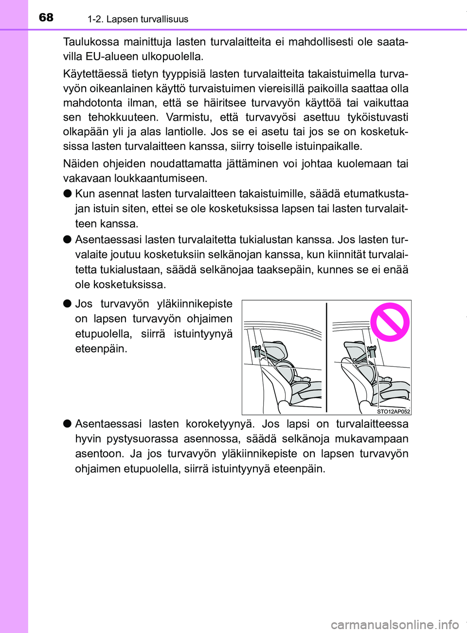 TOYOTA YARIS 2020 Omistajan Käsikirja (in Finnish) 681-2. Lapsen turvallisuus
YARIS_F_OM_Europe_OM52A54FI
Taulukossa mainittuja lasten turvalaitteita ei mahdollisesti ole saata-
villa EU-alueen ulkopuolella.
Käytettäessä tietyn tyyppisiä lasten tu TOYOTA YARIS 2020 Omistajan Käsikirja (in Finnish) 681-2. Lapsen turvallisuus
YARIS_F_OM_Europe_OM52A54FI
Taulukossa mainittuja lasten turvalaitteita ei mahdollisesti ole saata-
villa EU-alueen ulkopuolella.
Käytettäessä tietyn tyyppisiä lasten tu