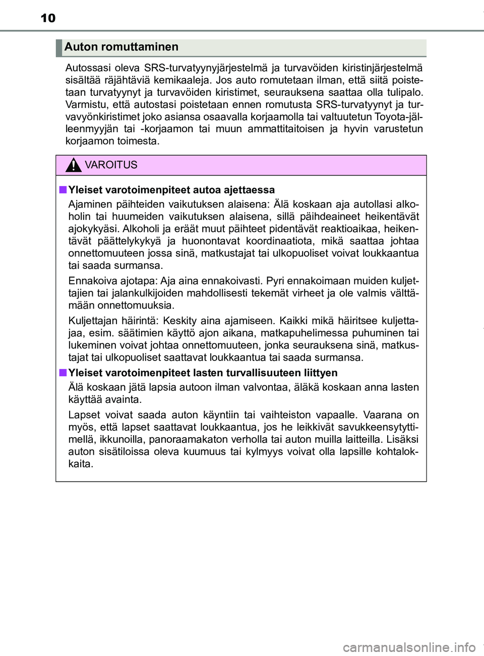 TOYOTA YARIS 2020 Omistajan Käsikirja (in Finnish) 10
YARIS_F_OM_Europe_OM52A54FIAutossasi oleva SRS-turvatyynyjärjestelmä ja turvavöiden kirist\
injärjestelmä
sisältää räjähtäviä kemikaaleja. Jos auto romutetaan ilman, että siitä poiste TOYOTA YARIS 2020 Omistajan Käsikirja (in Finnish) 10
YARIS_F_OM_Europe_OM52A54FIAutossasi oleva SRS-turvatyynyjärjestelmä ja turvavöiden kirist\
injärjestelmä
sisältää räjähtäviä kemikaaleja. Jos auto romutetaan ilman, että siitä poiste