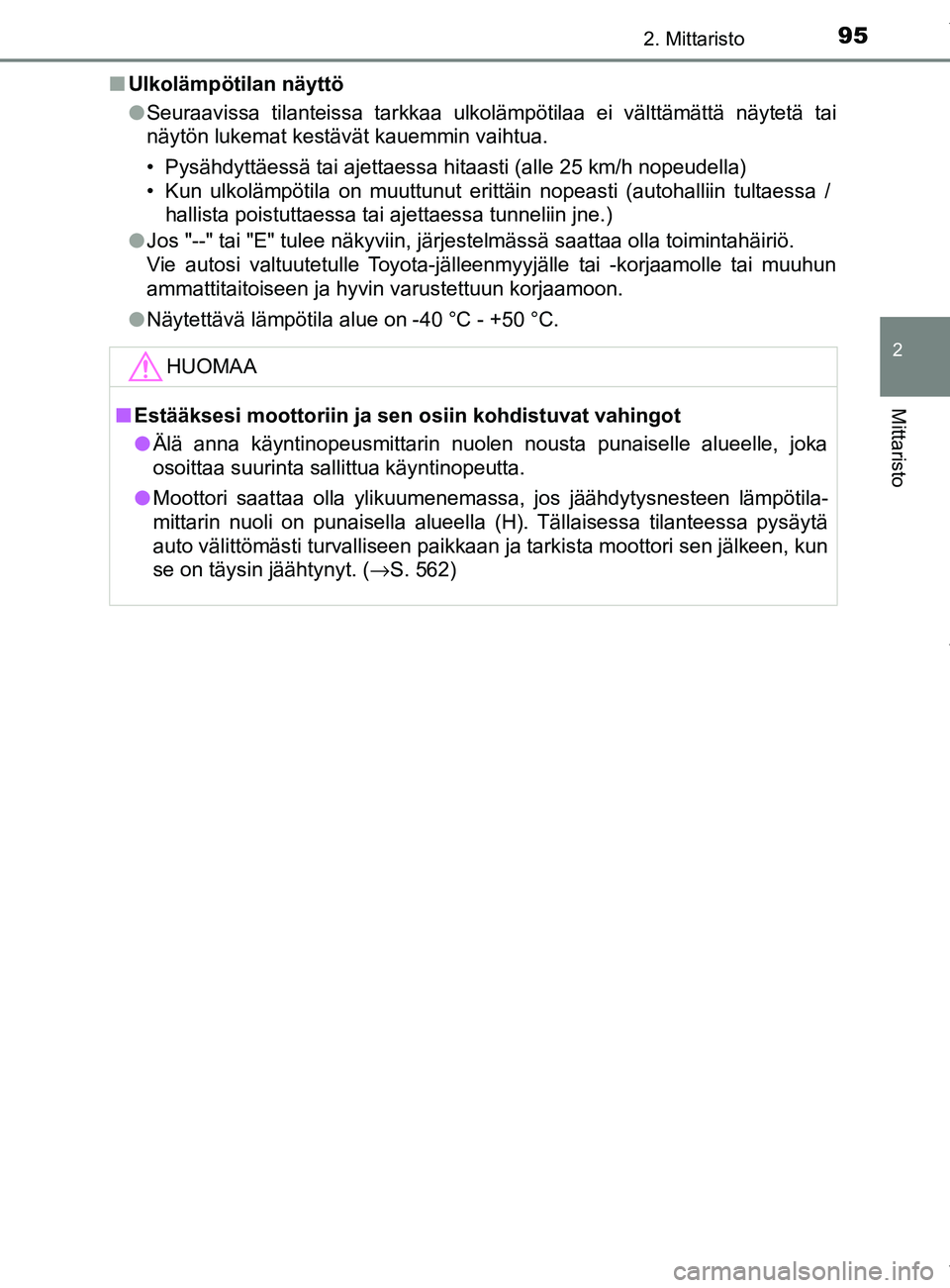 TOYOTA YARIS 2020 Omistajan Käsikirja (in Finnish) 952. Mittaristo
2
Mittaristo
YARIS_F_OM_Europe_OM52A54FIn
Ulkolämpötilan näyttö
lSeuraavissa tilanteissa tarkkaa ulkolämpötilaa ei välttämättä näytetä tai
näytön lukemat kestävät kauem TOYOTA YARIS 2020 Omistajan Käsikirja (in Finnish) 952. Mittaristo
2
Mittaristo
YARIS_F_OM_Europe_OM52A54FIn
Ulkolämpötilan näyttö
lSeuraavissa tilanteissa tarkkaa ulkolämpötilaa ei välttämättä näytetä tai
näytön lukemat kestävät kauem