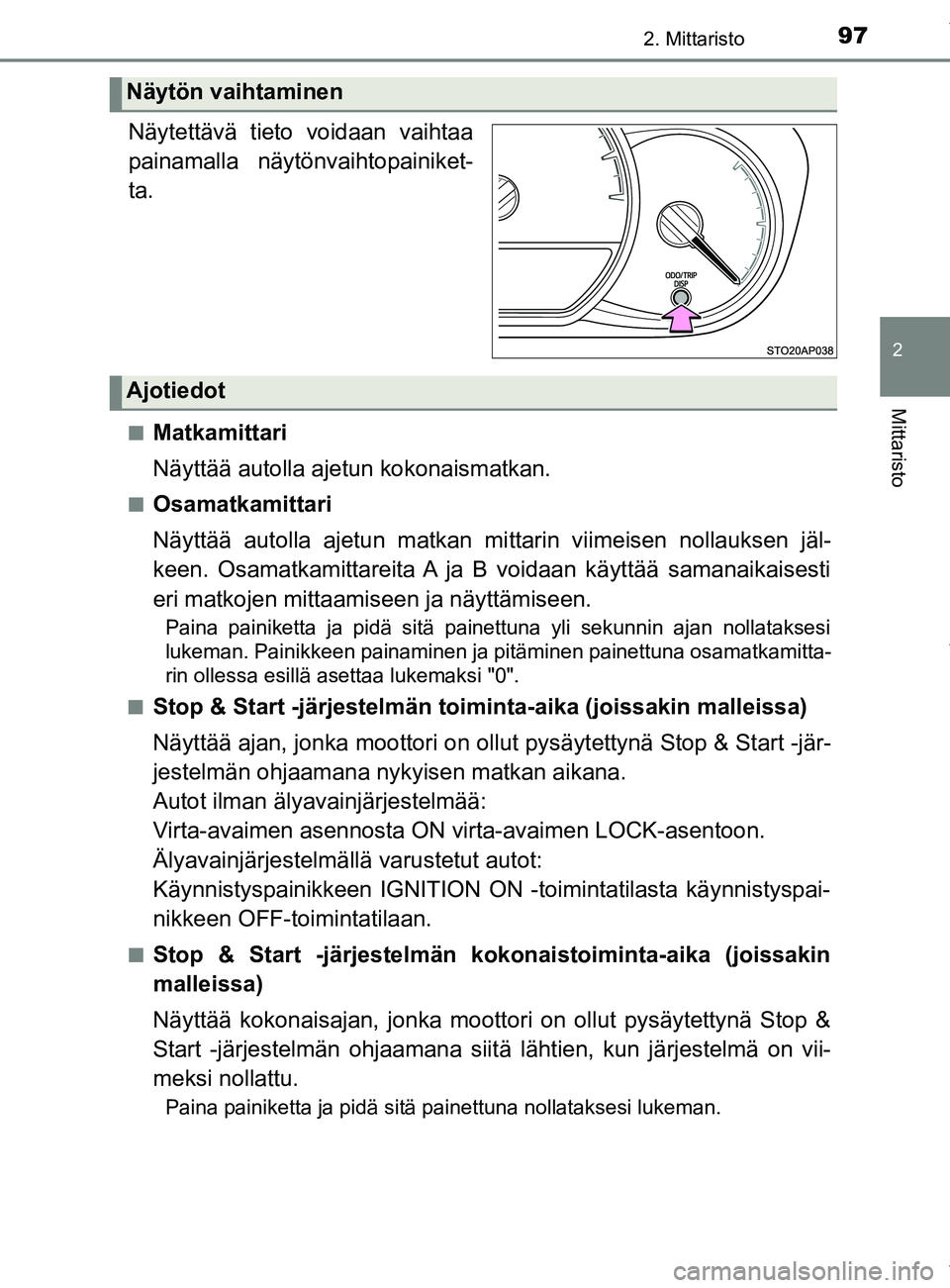 TOYOTA YARIS 2020 Omistajan Käsikirja (in Finnish) 972. Mittaristo
2
Mittaristo
YARIS_F_OM_Europe_OM52A54FI.
Näytettävä tieto voidaan vaihtaa
painamalla näytönvaihtopainiket-
ta.
nMatkamittari
Näyttää autolla ajetun kokonaismatkan.
nOsamatkami TOYOTA YARIS 2020 Omistajan Käsikirja (in Finnish) 972. Mittaristo
2
Mittaristo
YARIS_F_OM_Europe_OM52A54FI.
Näytettävä tieto voidaan vaihtaa
painamalla näytönvaihtopainiket-
ta.
nMatkamittari
Näyttää autolla ajetun kokonaismatkan.
nOsamatkami