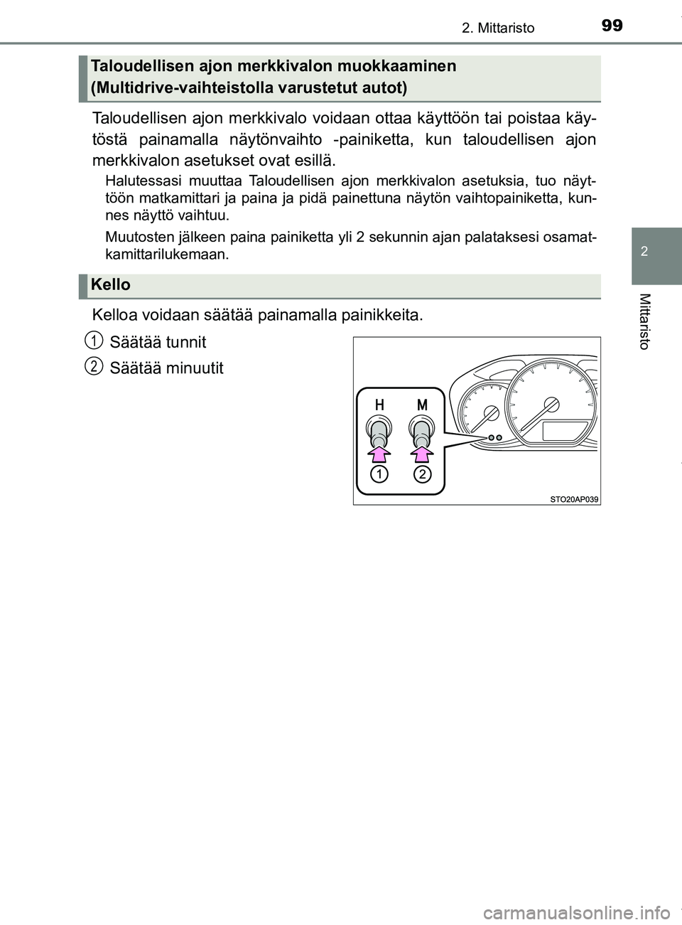 TOYOTA YARIS 2020 Omistajan Käsikirja (in Finnish) 992. Mittaristo
2
Mittaristo
YARIS_F_OM_Europe_OM52A54FI
Taloudellisen ajon merkkivalo voidaan ottaa käyttöön tai poistaa käy-
töstä painamalla näytönvaihto -painiketta, kun taloudellisen ajon TOYOTA YARIS 2020 Omistajan Käsikirja (in Finnish) 992. Mittaristo
2
Mittaristo
YARIS_F_OM_Europe_OM52A54FI
Taloudellisen ajon merkkivalo voidaan ottaa käyttöön tai poistaa käy-
töstä painamalla näytönvaihto -painiketta, kun taloudellisen ajon