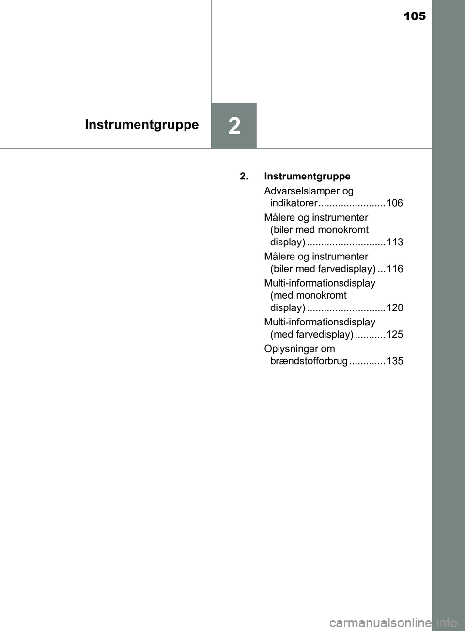 TOYOTA YARIS 2020 Brugsanvisning (in Danish) 105
2Instrumentgruppe
YARIS_F_OM_Europe_OM52K19DK2. Instrumentgruppe
Advarselslamper og indikatorer ........................ 106
Målere og instrumenter (biler med monokromt
display) ............... TOYOTA YARIS 2020 Brugsanvisning (in Danish) 105
2Instrumentgruppe
YARIS_F_OM_Europe_OM52K19DK2. Instrumentgruppe
Advarselslamper og indikatorer ........................ 106
Målere og instrumenter (biler med monokromt
display) ...............