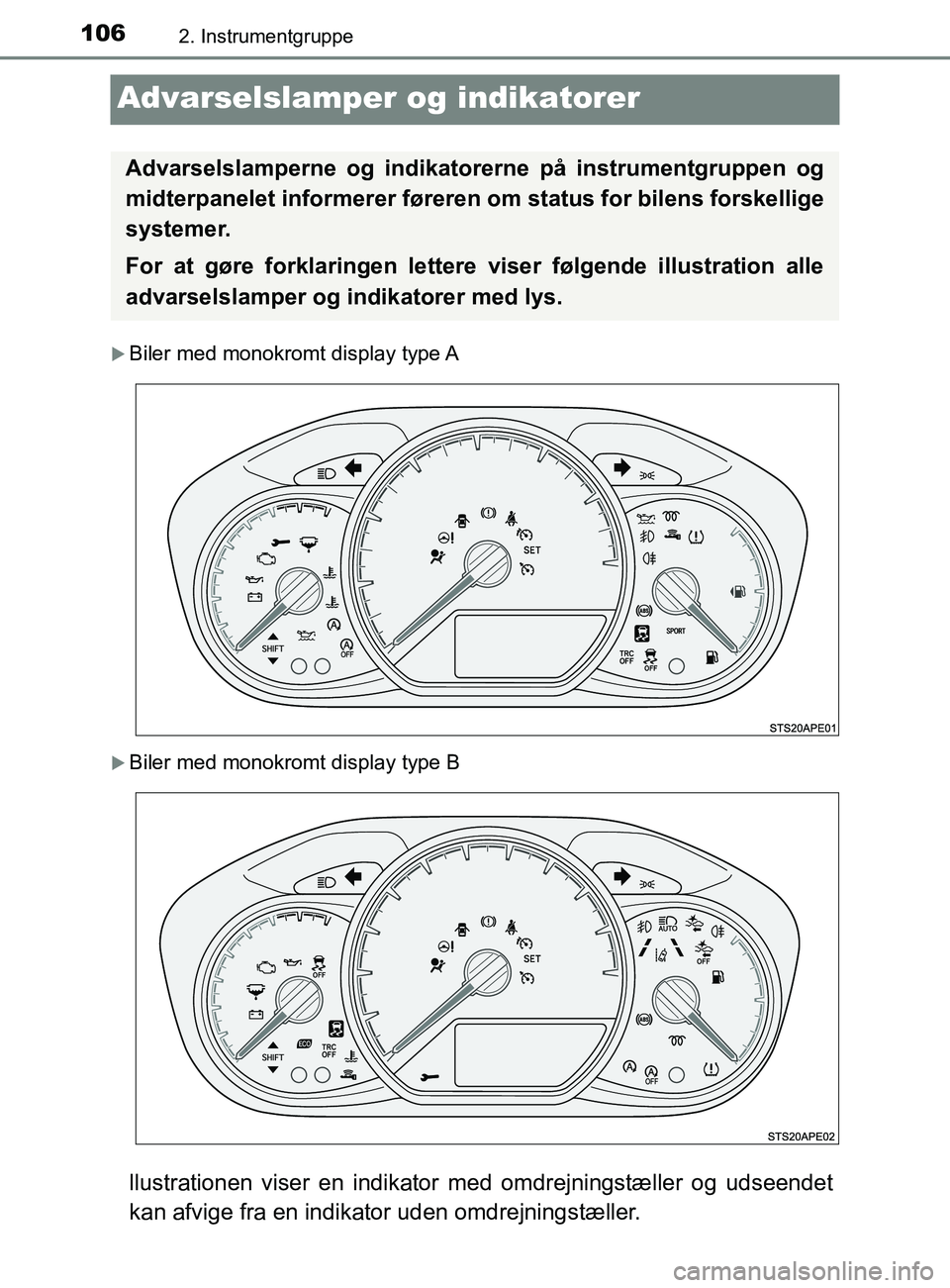 TOYOTA YARIS 2020 Brugsanvisning (in Danish) 1062. Instrumentgruppe
YARIS_F_OM_Europe_OM52K19DK
Advarselslamper og indikatorer
Biler med monokromt display type A
Biler med monokromt display type B
llustrationen viser en indikator med omdre TOYOTA YARIS 2020 Brugsanvisning (in Danish) 1062. Instrumentgruppe
YARIS_F_OM_Europe_OM52K19DK
Advarselslamper og indikatorer
Biler med monokromt display type A
Biler med monokromt display type B
llustrationen viser en indikator med omdre