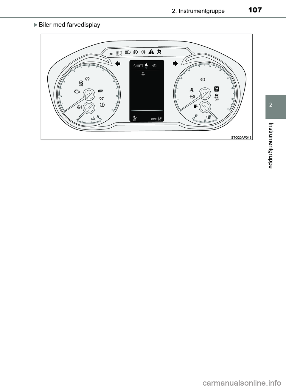 TOYOTA YARIS 2020 Brugsanvisning (in Danish) 1072. Instrumentgruppe
2
Instrumentgruppe
YARIS_F_OM_Europe_OM52K19DK
Biler med farvedisplay
OM52K19DK.book Page 107 Tuesday, June 11, 2019 8:38 AM TOYOTA YARIS 2020 Brugsanvisning (in Danish) 1072. Instrumentgruppe
2
Instrumentgruppe
YARIS_F_OM_Europe_OM52K19DK
Biler med farvedisplay
OM52K19DK.book Page 107 Tuesday, June 11, 2019 8:38 AM