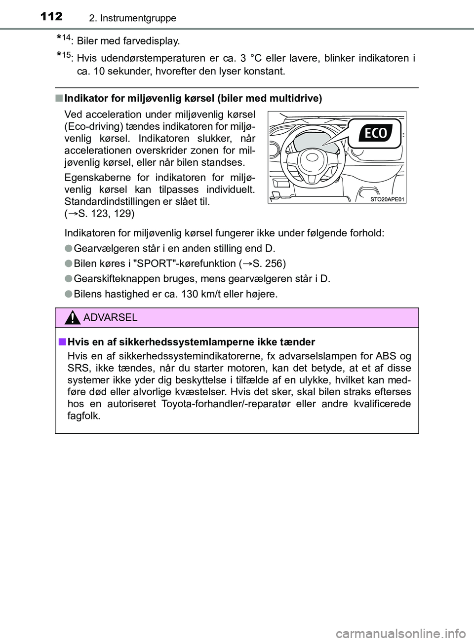 TOYOTA YARIS 2020 Brugsanvisning (in Danish) 1122. Instrumentgruppe
YARIS_F_OM_Europe_OM52K19DK
*14: Biler med farvedisplay.
*15: Hvis udendørstemperaturen er ca. 3 °C eller lavere, blinker indikatoren i
ca. 10 sekunder, hvorefter den lyser ko TOYOTA YARIS 2020 Brugsanvisning (in Danish) 1122. Instrumentgruppe
YARIS_F_OM_Europe_OM52K19DK
*14: Biler med farvedisplay.
*15: Hvis udendørstemperaturen er ca. 3 °C eller lavere, blinker indikatoren i
ca. 10 sekunder, hvorefter den lyser ko