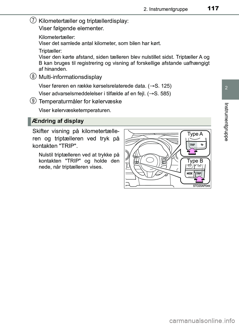 TOYOTA YARIS 2020 Brugsanvisning (in Danish) 1172. Instrumentgruppe
2
Instrumentgruppe
YARIS_F_OM_Europe_OM52K19DK
Kilometertæller og triptællerdisplay:
Viser følgende elementer.
Kilometertæller:
Viser det samlede antal kilometer, som bilen TOYOTA YARIS 2020 Brugsanvisning (in Danish) 1172. Instrumentgruppe
2
Instrumentgruppe
YARIS_F_OM_Europe_OM52K19DK
Kilometertæller og triptællerdisplay:
Viser følgende elementer.
Kilometertæller:
Viser det samlede antal kilometer, som bilen