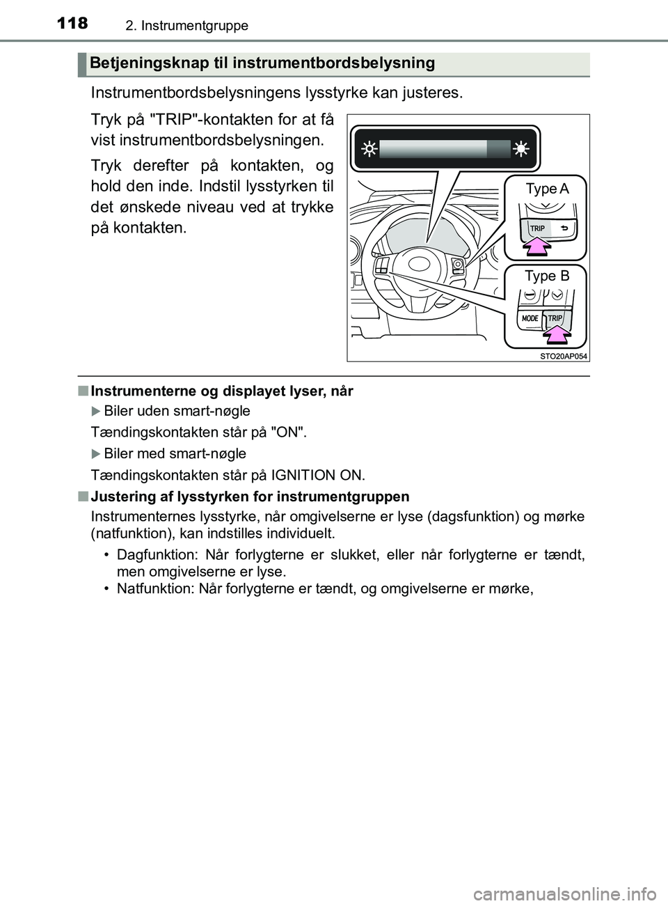 TOYOTA YARIS 2020 Brugsanvisning (in Danish) 1182. Instrumentgruppe
YARIS_F_OM_Europe_OM52K19DK
Instrumentbordsbelysningens lysstyrke kan justeres.
Tryk på "TRIP"-kontakten for at få
vist instrumentbordsbelysningen.
Tryk derefter på kontakten TOYOTA YARIS 2020 Brugsanvisning (in Danish) 1182. Instrumentgruppe
YARIS_F_OM_Europe_OM52K19DK
Instrumentbordsbelysningens lysstyrke kan justeres.
Tryk på "TRIP"-kontakten for at få
vist instrumentbordsbelysningen.
Tryk derefter på kontakten