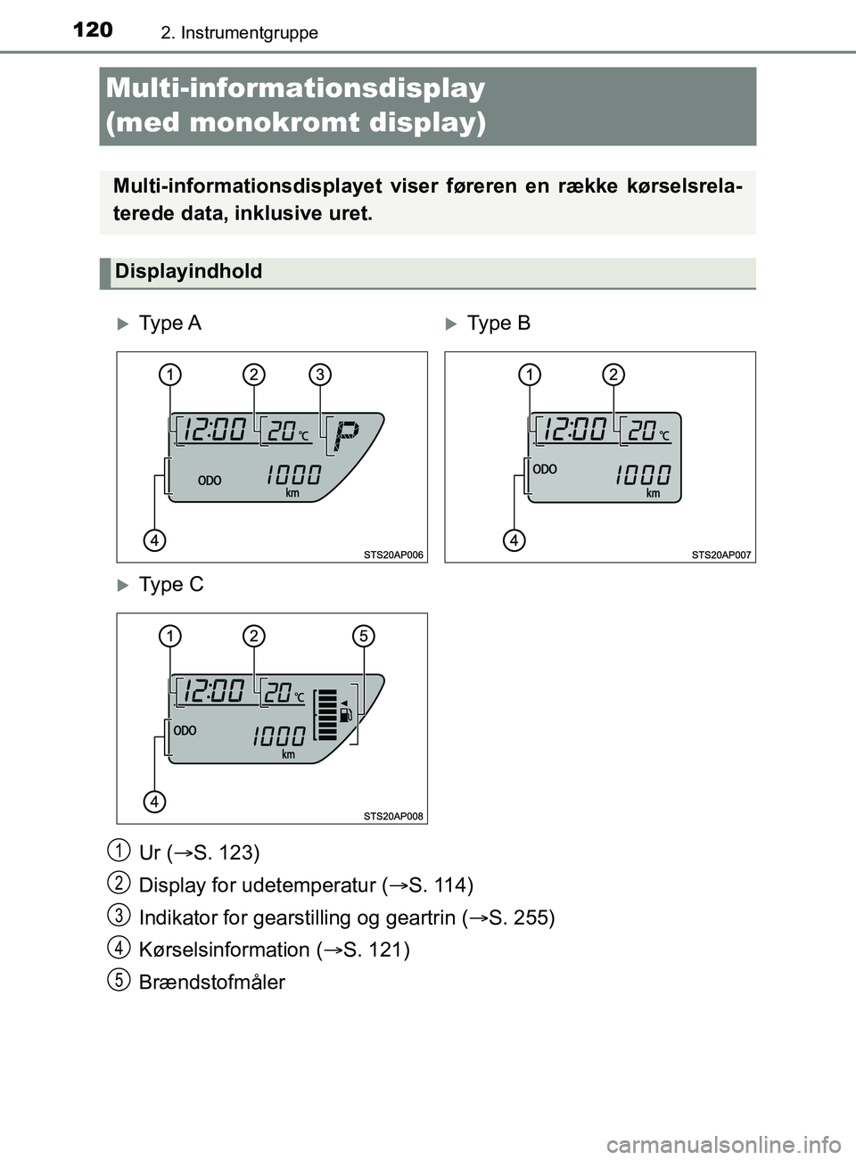 TOYOTA YARIS 2020 Brugsanvisning (in Danish) 1202. Instrumentgruppe
YARIS_F_OM_Europe_OM52K19DK
Multi-informationsdisplay
(med monokromt display)
Ur (S. 123)
Display for udetemperatur ( S . 11 4 )
Indikator for gearstilling og geartrin ( TOYOTA YARIS 2020 Brugsanvisning (in Danish) 1202. Instrumentgruppe
YARIS_F_OM_Europe_OM52K19DK
Multi-informationsdisplay
(med monokromt display)
Ur (S. 123)
Display for udetemperatur ( S . 11 4 )
Indikator for gearstilling og geartrin (