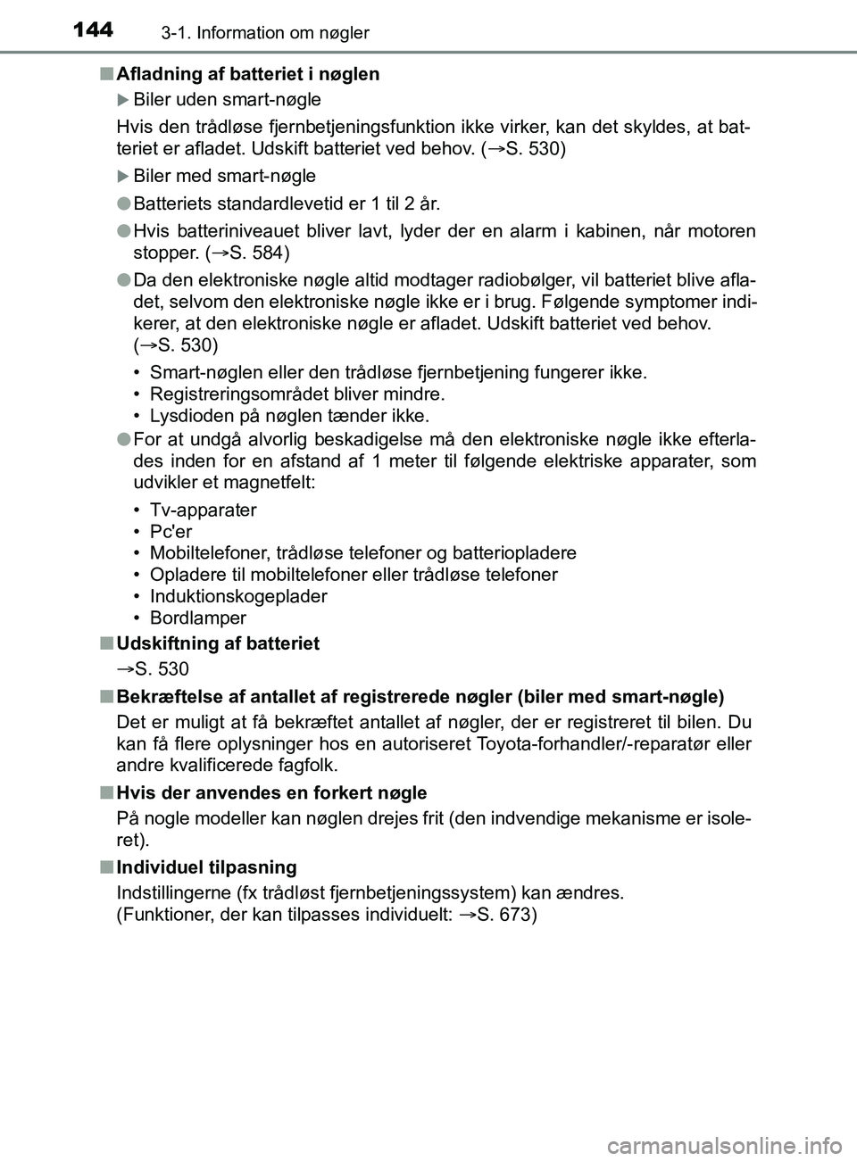 TOYOTA YARIS 2020  Brugsanvisning (in Danish) 1443-1. Information om nøgler
YARIS_F_OM_Europe_OM52K19DKn
Afladning af batteriet i nøglen
Biler uden smart-nøgle
Hvis den trådløse fjernbetjeningsfunktion ikke virker, kan det skyldes, at bat