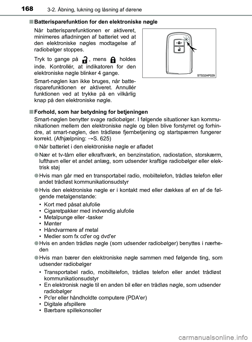 TOYOTA YARIS 2020  Brugsanvisning (in Danish) 1683-2. Åbning, lukning og låsning af dørene
YARIS_F_OM_Europe_OM52K19DKn
Batterisparefunktion for den elektroniske nøgle
n Forhold, som har betydning for betjeningen
Smart-nøglen benytter svage 
