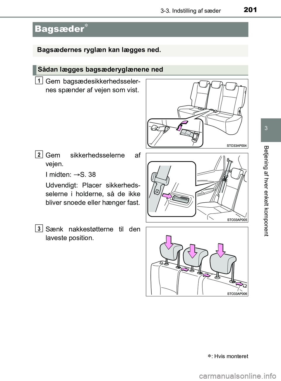 TOYOTA YARIS 2020 Brugsanvisning (in Danish) 201
3
3-3. Indstilling af sæder
Betjening af hver enkelt komponent
YARIS_F_OM_Europe_OM52K19DK
Bagsæder
Gem bagsædesikkerhedsseler-
nes spænder af vejen som vist.
Gem sikkerhedsselerne af
vejen TOYOTA YARIS 2020 Brugsanvisning (in Danish) 201
3
3-3. Indstilling af sæder
Betjening af hver enkelt komponent
YARIS_F_OM_Europe_OM52K19DK
Bagsæder
Gem bagsædesikkerhedsseler-
nes spænder af vejen som vist.
Gem sikkerhedsselerne af
vejen