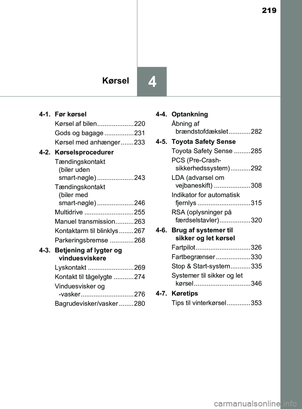 TOYOTA YARIS 2020 Brugsanvisning (in Danish) 219
4Kørsel
YARIS_F_OM_Europe_OM52K19DK4-1. Før kørsel
Kørsel af bilen.................... 220
Gods og bagage ................ 231
Kørsel med anhænger ....... 233
4-2. Kørselsprocedurer Tændin TOYOTA YARIS 2020 Brugsanvisning (in Danish) 219
4Kørsel
YARIS_F_OM_Europe_OM52K19DK4-1. Før kørsel
Kørsel af bilen.................... 220
Gods og bagage ................ 231
Kørsel med anhænger ....... 233
4-2. Kørselsprocedurer Tændin