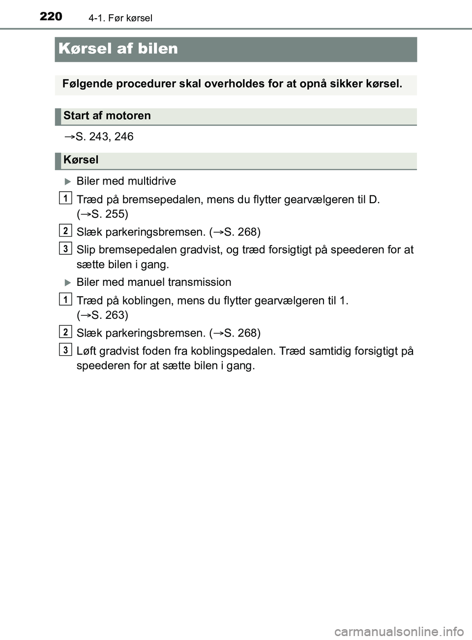 TOYOTA YARIS 2020 Brugsanvisning (in Danish) 2204-1. Før kørsel
YARIS_F_OM_Europe_OM52K19DK
Kørsel af bilen
S. 243, 246
Biler med multidrive
Træd på bremsepedalen, mens du flytter gearvælgeren til D.
( S. 255)
Slæk parkeringsbrem TOYOTA YARIS 2020 Brugsanvisning (in Danish) 2204-1. Før kørsel
YARIS_F_OM_Europe_OM52K19DK
Kørsel af bilen
S. 243, 246
Biler med multidrive
Træd på bremsepedalen, mens du flytter gearvælgeren til D.
( S. 255)
Slæk parkeringsbrem