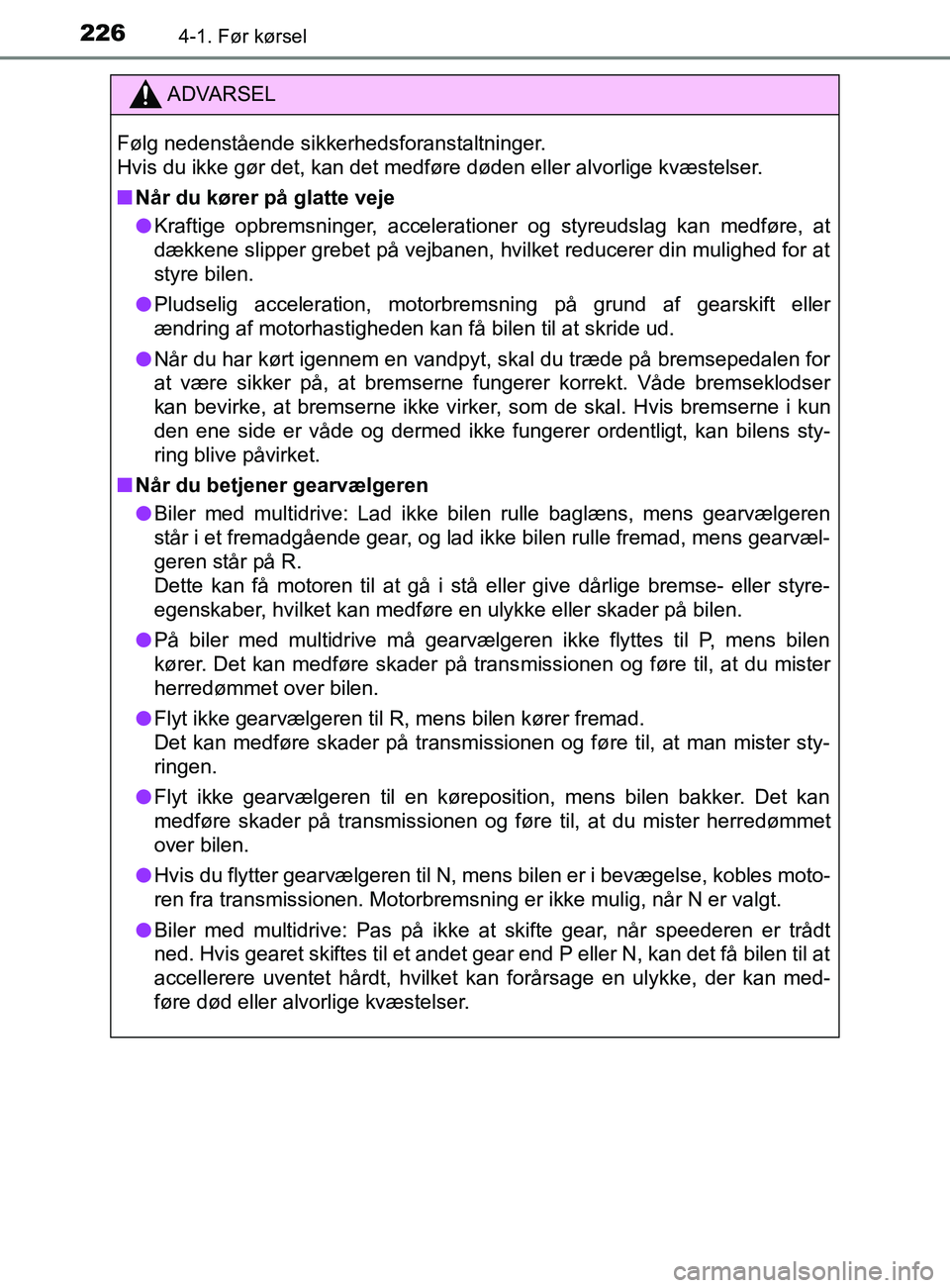 TOYOTA YARIS 2020  Brugsanvisning (in Danish) 2264-1. Før kørsel
YARIS_F_OM_Europe_OM52K19DK
ADVARSEL
Følg nedenstående sikkerhedsforanstaltninger. 
Hvis du ikke gør det, kan det medføre døden eller alvorlige kvæstelser.
n Når du kører 