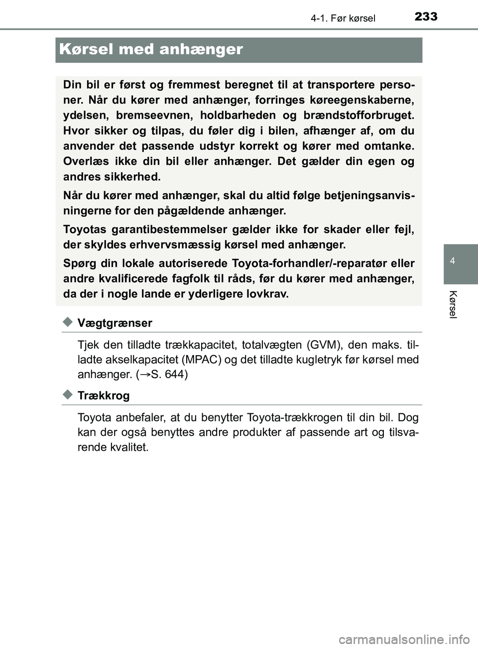 TOYOTA YARIS 2020  Brugsanvisning (in Danish) 233
4
4-1. Før kørsel
Kørsel
YARIS_F_OM_Europe_OM52K19DK
Kørsel med anhænger
uVægtgrænser
Tjek den tilladte trækkapacitet, totalvægten (GVM), den maks. til-
ladte akselkapacitet (MPAC) og det