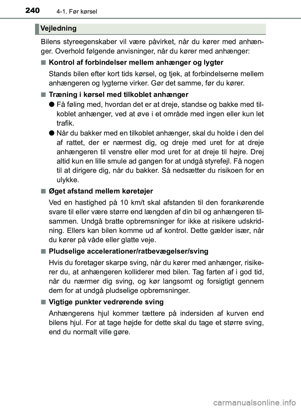 TOYOTA YARIS 2020  Brugsanvisning (in Danish) 2404-1. Før kørsel
YARIS_F_OM_Europe_OM52K19DK
Bilens styreegenskaber vil være påvirket, når du kører med anhæn-
ger. Overhold følgende anvisninger, når du kører med anhænger:
nKontrol af f