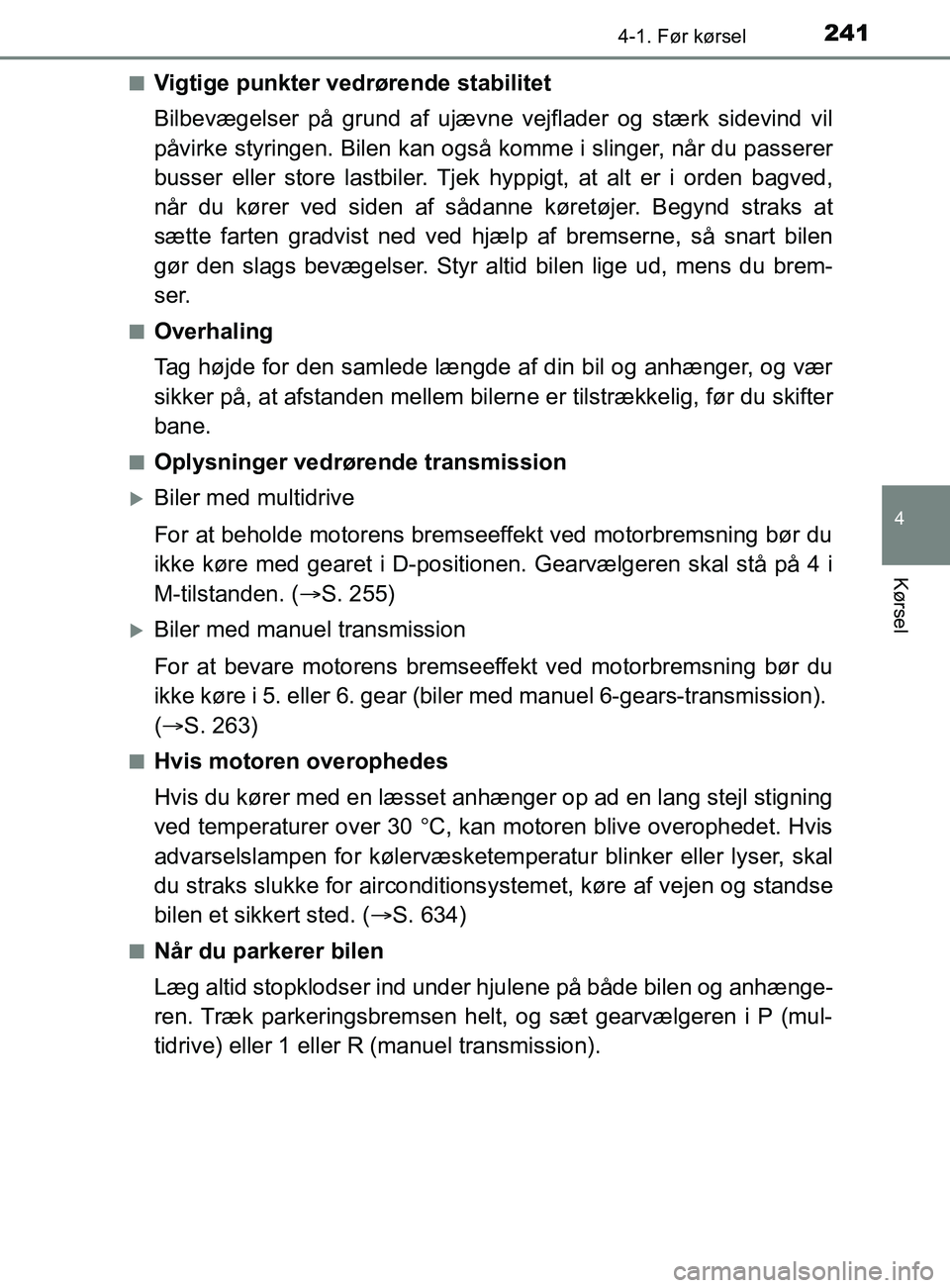 TOYOTA YARIS 2020  Brugsanvisning (in Danish) 2414-1. Før kørsel
4
Kørsel
YARIS_F_OM_Europe_OM52K19DKn
Vigtige punkter vedrørende stabilitet
Bilbevægelser på grund af ujævne
 vejflader og stærk sidevind vil
påvirke styringen. Bilen kan o