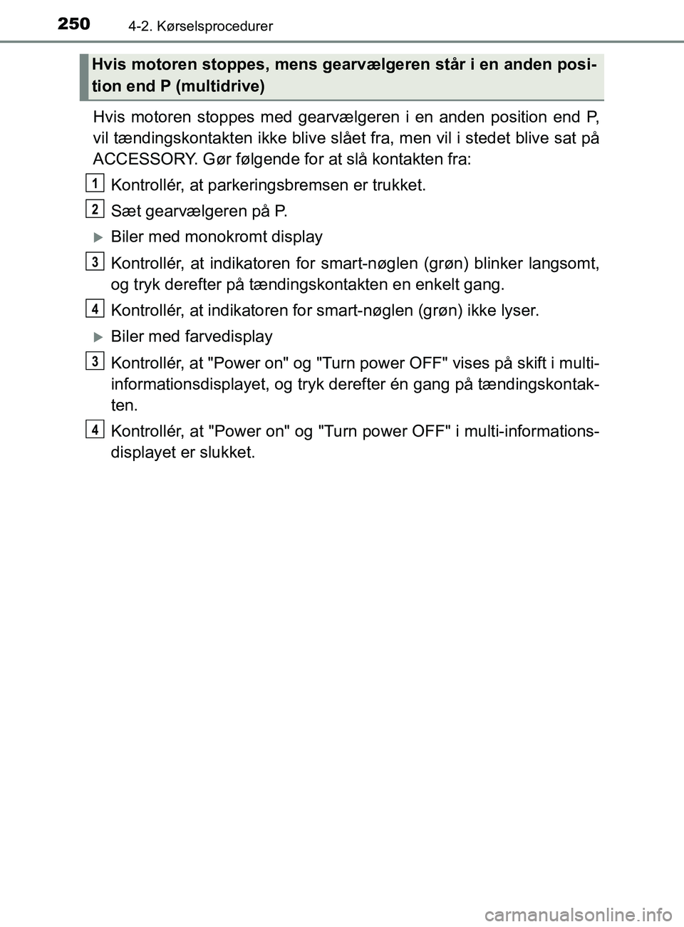 TOYOTA YARIS 2020  Brugsanvisning (in Danish) 2504-2. Kørselsprocedurer
YARIS_F_OM_Europe_OM52K19DK
Hvis motoren stoppes med gearvælgeren i en anden position end P,
vil tændingskontakten ikke blive slået fra, men vil i stedet blive sat på
AC