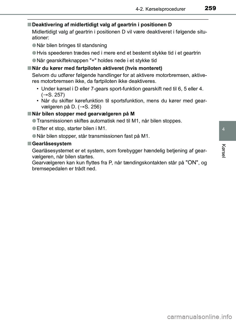 TOYOTA YARIS 2020  Brugsanvisning (in Danish) 2594-2. Kørselsprocedurer
4
Kørsel
YARIS_F_OM_Europe_OM52K19DK
nDeaktivering af midlertidigt valg af geartrin i positionen D
Midlertidigt valg af geartrin i positionen D vil være deaktiveret i føl