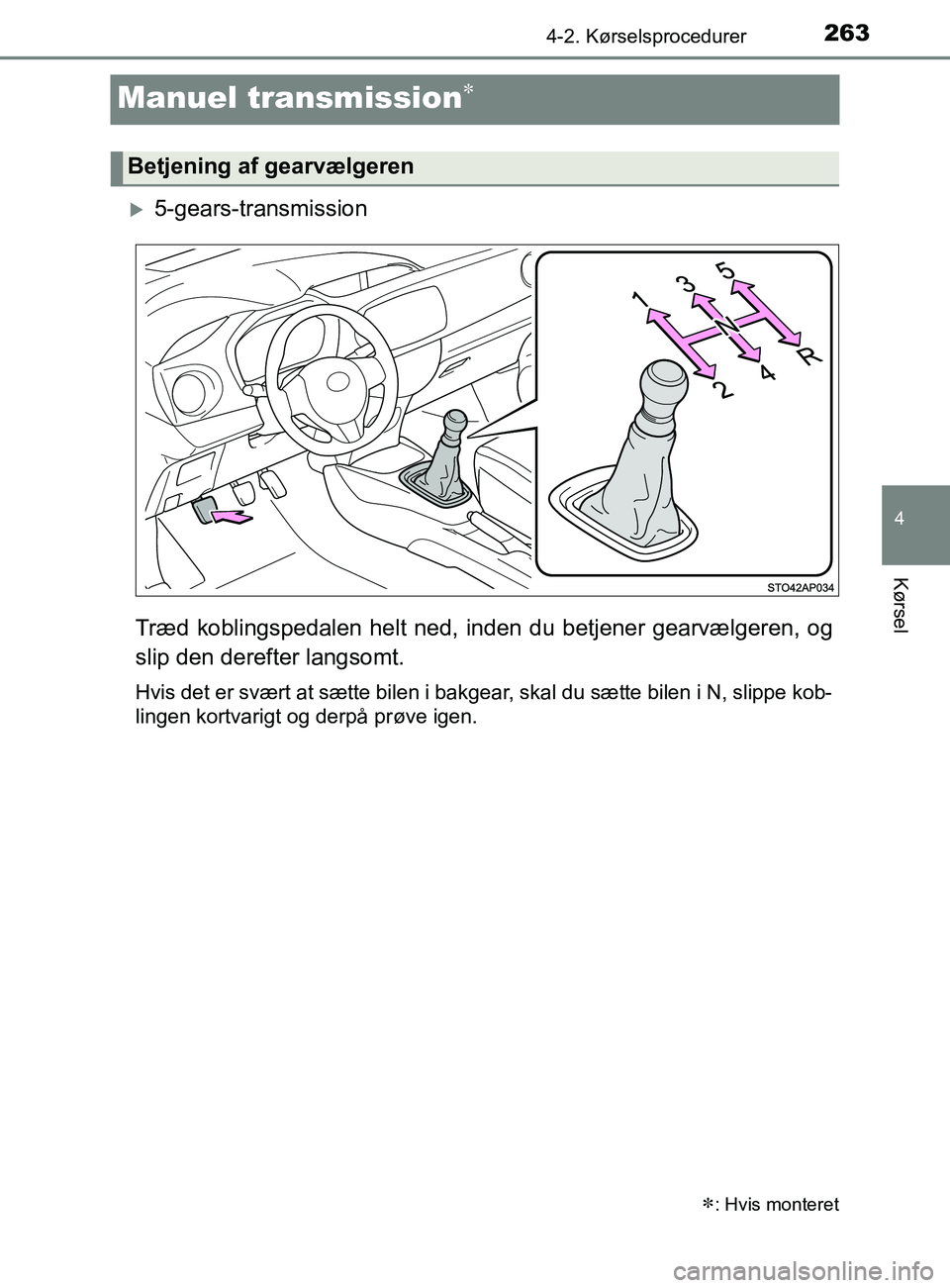 TOYOTA YARIS 2020  Brugsanvisning (in Danish) 263
4
4-2. Kørselsprocedurer
Kørsel
YARIS_F_OM_Europe_OM52K19DK
Manuel transmission
5-gears-transmission
Træd koblingspedalen helt ned,  inden du betjener gearvælgeren, og
slip den derefter 