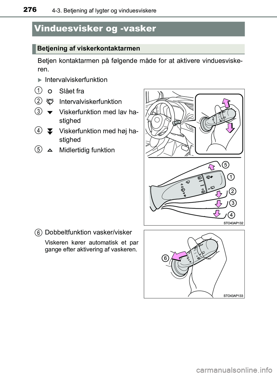 TOYOTA YARIS 2020  Brugsanvisning (in Danish) 2764-3. Betjening af lygter og vinduesviskere
YARIS_F_OM_Europe_OM52K19DK
Vinduesvisker og -vasker
Betjen kontaktarmen på følgende måde for at aktivere vinduesviske-
ren.
IntervalviskerfunktionS