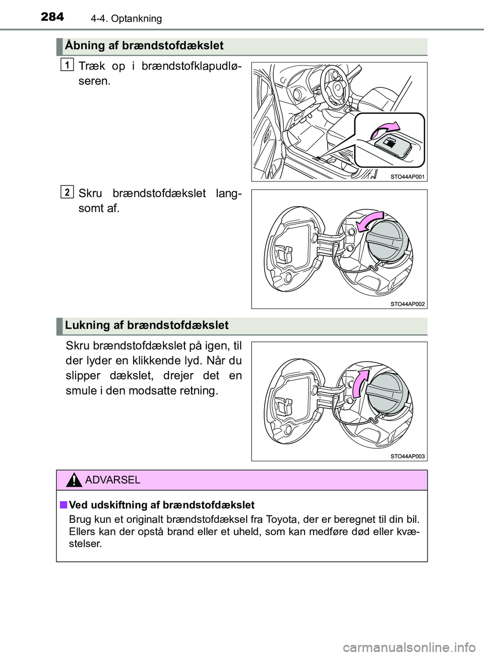 TOYOTA YARIS 2020  Brugsanvisning (in Danish) 2844-4. Optankning
YARIS_F_OM_Europe_OM52K19DK
Træk op i brændstofklapudlø-
seren.
Skru brændstofdækslet lang-
somt af.
Skru brændstofdækslet på igen, til
der lyder en klikkende lyd. Når du
s