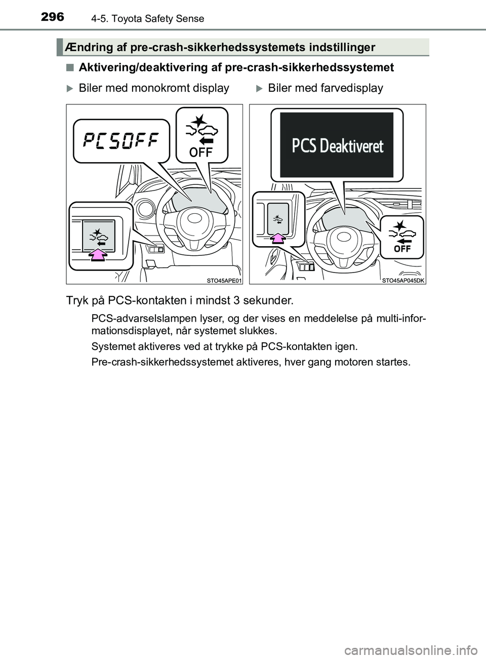 TOYOTA YARIS 2020 Brugsanvisning (in Danish) 2964-5. Toyota Safety Sense
YARIS_F_OM_Europe_OM52K19DKn
Aktivering/deaktivering af pre-crash-sikkerhedssystemet
Tryk på PCS-kontakten i mindst 3 sekunder.
PCS-advarselslampen lyser, og der vises en TOYOTA YARIS 2020 Brugsanvisning (in Danish) 2964-5. Toyota Safety Sense
YARIS_F_OM_Europe_OM52K19DKn
Aktivering/deaktivering af pre-crash-sikkerhedssystemet
Tryk på PCS-kontakten i mindst 3 sekunder.
PCS-advarselslampen lyser, og der vises en