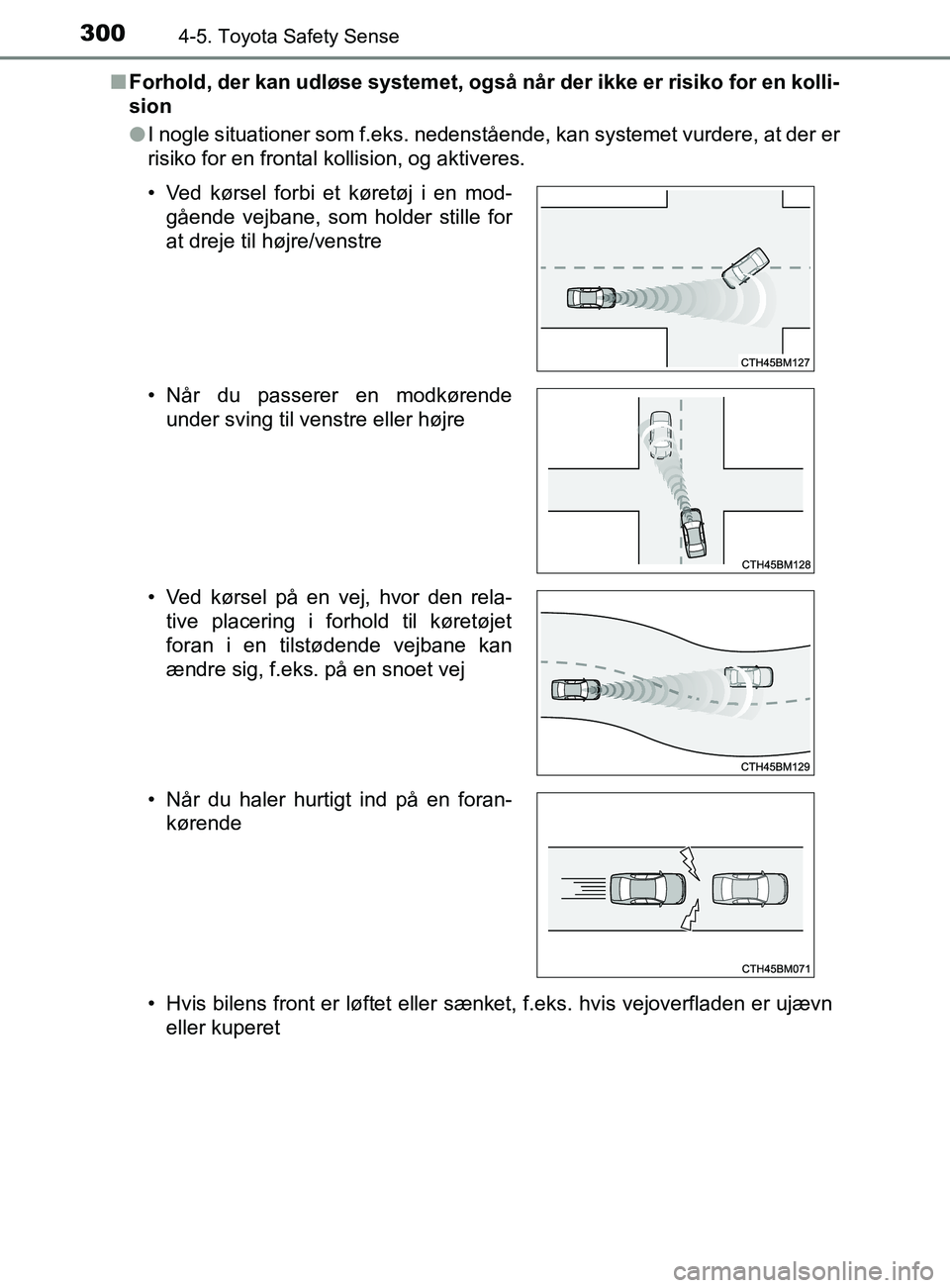 TOYOTA YARIS 2020 Brugsanvisning (in Danish) 3004-5. Toyota Safety Sense
YARIS_F_OM_Europe_OM52K19DKn
Forhold, der kan udløse systemet, også når der ikke er risiko for en kolli-
sion
lI nogle situationer som f.eks. nedenstående, kan systemet TOYOTA YARIS 2020 Brugsanvisning (in Danish) 3004-5. Toyota Safety Sense
YARIS_F_OM_Europe_OM52K19DKn
Forhold, der kan udløse systemet, også når der ikke er risiko for en kolli-
sion
lI nogle situationer som f.eks. nedenstående, kan systemet