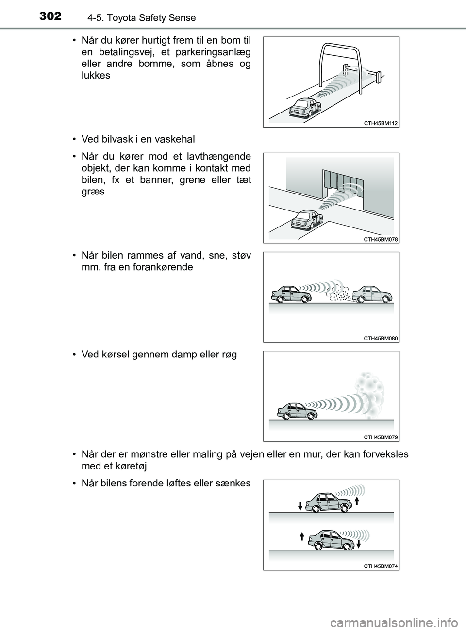 TOYOTA YARIS 2020  Brugsanvisning (in Danish) 3024-5. Toyota Safety Sense
YARIS_F_OM_Europe_OM52K19DK• Ved bilvask i en vaskehal
• Når der er mønstre eller maling på vejen eller en mur, der kan forveksles
med et køretøj
• Når du køre