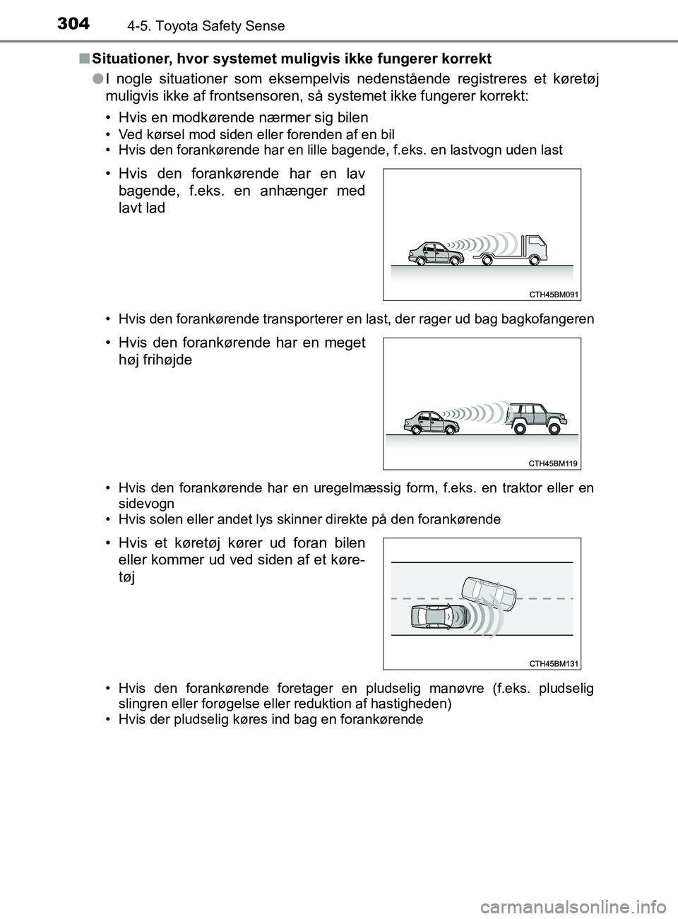 TOYOTA YARIS 2020 Brugsanvisning (in Danish) 3044-5. Toyota Safety Sense
YARIS_F_OM_Europe_OM52K19DKn
Situationer, hvor systemet muligvis ikke fungerer korrekt
lI nogle situationer som eksempelvis nedenstående registreres et køretøj
muligvis TOYOTA YARIS 2020 Brugsanvisning (in Danish) 3044-5. Toyota Safety Sense
YARIS_F_OM_Europe_OM52K19DKn
Situationer, hvor systemet muligvis ikke fungerer korrekt
lI nogle situationer som eksempelvis nedenstående registreres et køretøj
muligvis