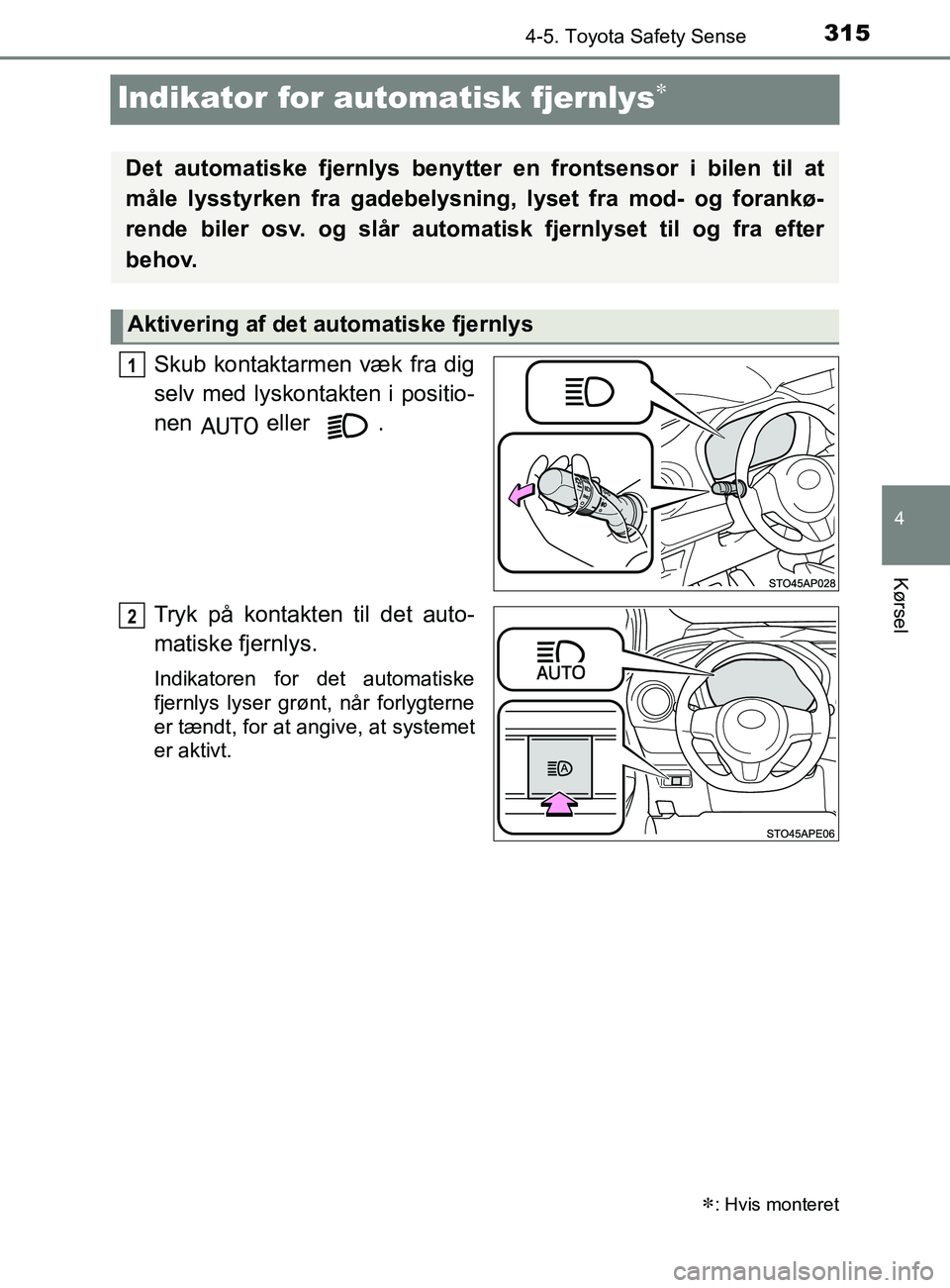 TOYOTA YARIS 2020 Brugsanvisning (in Danish) 315
4
4-5. Toyota Safety Sense
Kørsel
YARIS_F_OM_Europe_OM52K19DK
Indikator for automatisk fjernlys
Skub kontaktarmen væk fra dig
selv med lyskontakten i positio-
nen eller .
Tryk på kontakten TOYOTA YARIS 2020 Brugsanvisning (in Danish) 315
4
4-5. Toyota Safety Sense
Kørsel
YARIS_F_OM_Europe_OM52K19DK
Indikator for automatisk fjernlys
Skub kontaktarmen væk fra dig
selv med lyskontakten i positio-
nen eller .
Tryk på kontakten