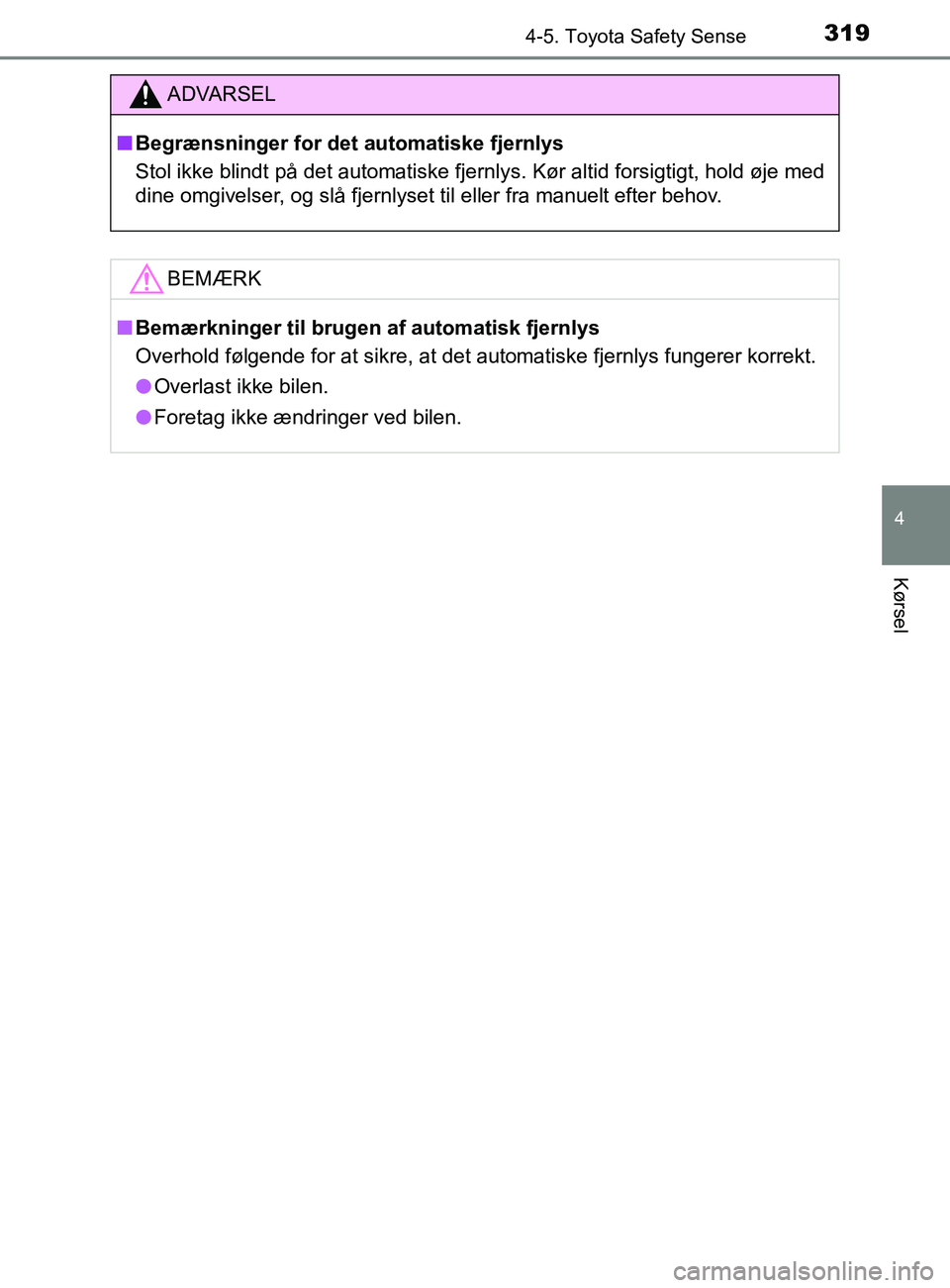 TOYOTA YARIS 2020  Brugsanvisning (in Danish) 3194-5. Toyota Safety Sense
4
Kørsel
YARIS_F_OM_Europe_OM52K19DK
ADVARSEL
n Begrænsninger for det automatiske fjernlys
Stol ikke blindt på det automatiske fjernlys. Kør altid forsigtigt, hold øje