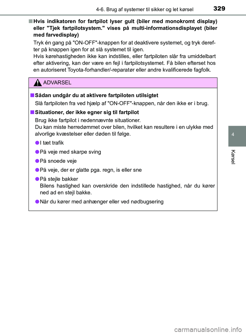 TOYOTA YARIS 2020  Brugsanvisning (in Danish) 3294-6. Brug af systemer til sikker og let kørsel
4
Kørsel
YARIS_F_OM_Europe_OM52K19DKn
Hvis indikatoren for fart pilot lyser gult (biler med monokromt display)
eller "Tjek fartpilotsystem." vises p