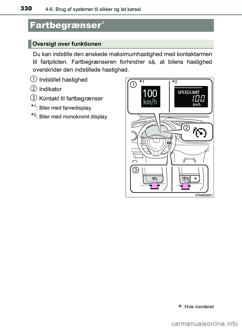 TOYOTA YARIS 2020  Brugsanvisning (in Danish) 3304-6. Brug af systemer til sikker og let kørsel
YARIS_F_OM_Europe_OM52K19DK
Fartbegrænser
Du kan indstille den ønskede maksimumhastighed med kontaktarmen
til fartpiloten. Fartbegrænseren forh