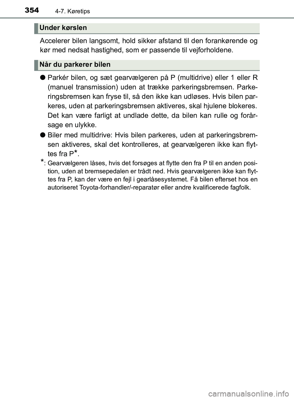 TOYOTA YARIS 2020  Brugsanvisning (in Danish) 3544-7. Køretips
YARIS_F_OM_Europe_OM52K19DK
Accelerer bilen langsomt, hold sikker afstand til den forankørende og
kør med nedsat hastighed, som er passende til vejforholdene.
lParkér bilen, og s