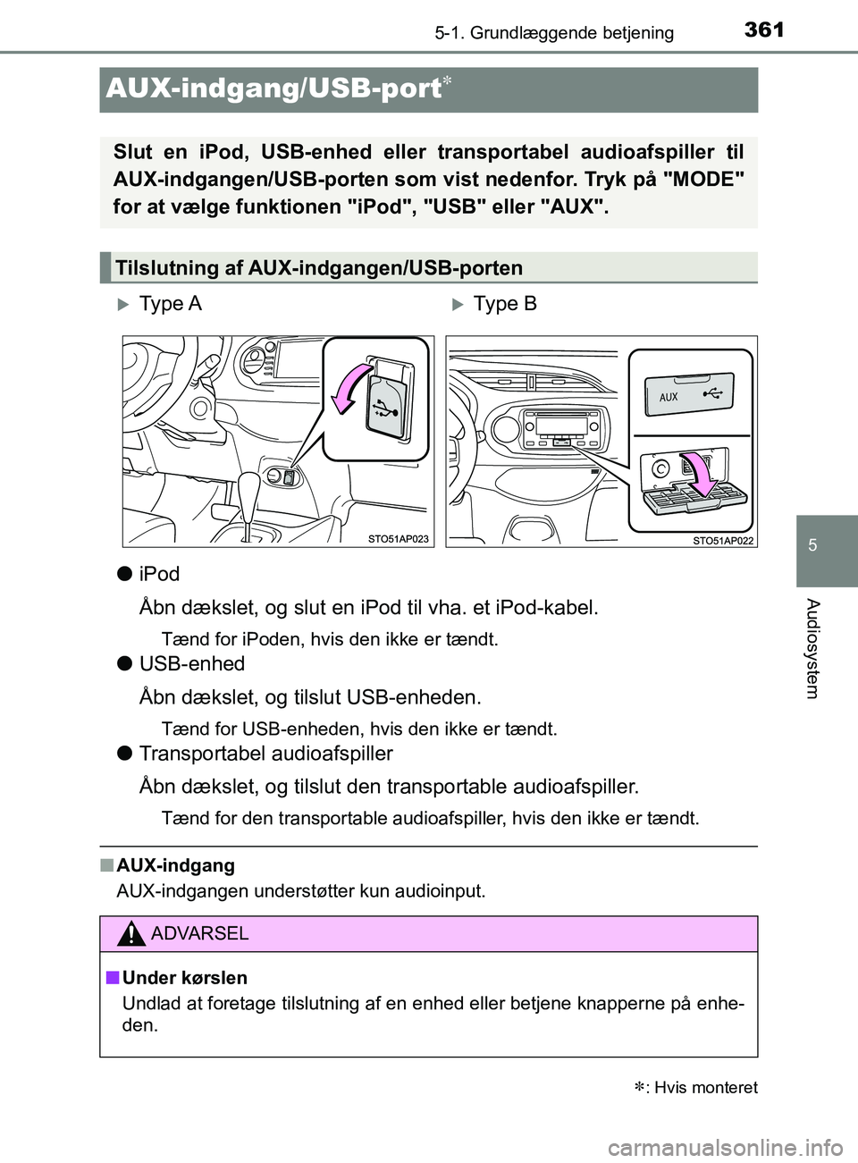 TOYOTA YARIS 2020 Brugsanvisning (in Danish) 361
5
5-1. Grundlæggende betjening
Audiosystem
YARIS_F_OM_Europe_OM52K19DK
AUX-indgang/USB-port
liPod
Åbn dækslet, og slut en iPod til vha. et iPod-kabel.
Tænd for iPoden, hvis den ikke er tæn TOYOTA YARIS 2020 Brugsanvisning (in Danish) 361
5
5-1. Grundlæggende betjening
Audiosystem
YARIS_F_OM_Europe_OM52K19DK
AUX-indgang/USB-port
liPod
Åbn dækslet, og slut en iPod til vha. et iPod-kabel.
Tænd for iPoden, hvis den ikke er tæn