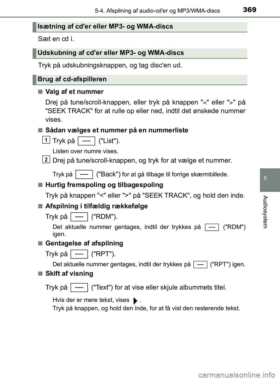TOYOTA YARIS 2020  Brugsanvisning (in Danish) 3695-4. Afspilning af audio-cder og MP3/WMA-discs
5
Audiosystem
YARIS_F_OM_Europe_OM52K19DK
Sæt en cd i.
Tryk på udskubningsknappen, og tag discen ud.
nValg af et nummer
Drej på tune/scroll-knapp