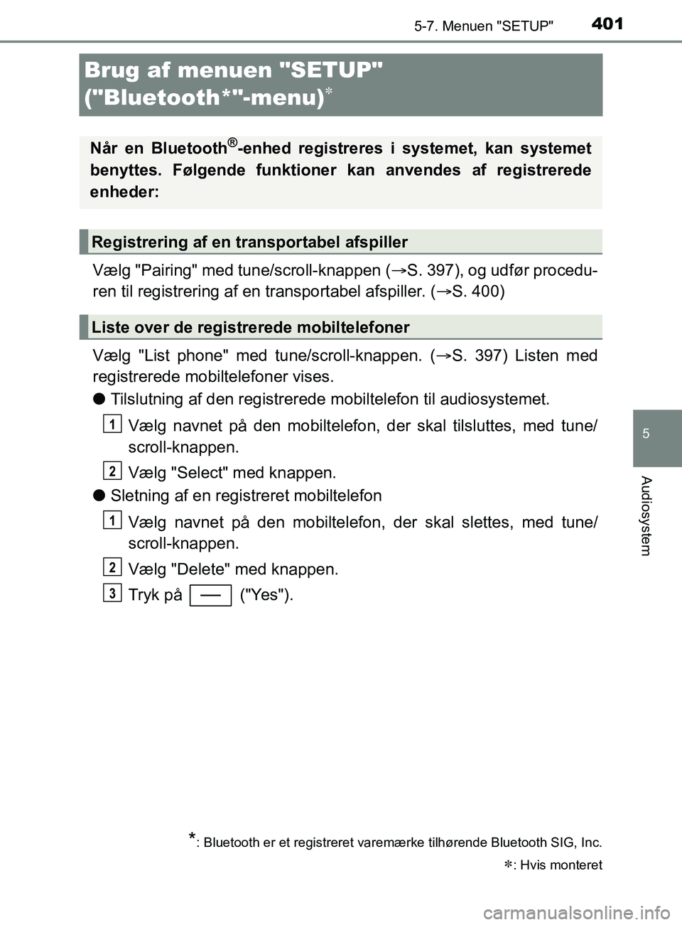 TOYOTA YARIS 2020  Brugsanvisning (in Danish) 4015-7. Menuen "SETUP"
5
Audiosystem
YARIS_F_OM_Europe_OM52K19DK
Brug af menuen "SETUP" 
("Bluetooth*"-menu)

Vælg "Pairing" med tune/scroll-knappen (S. 397), og udfør procedu-
ren til registr