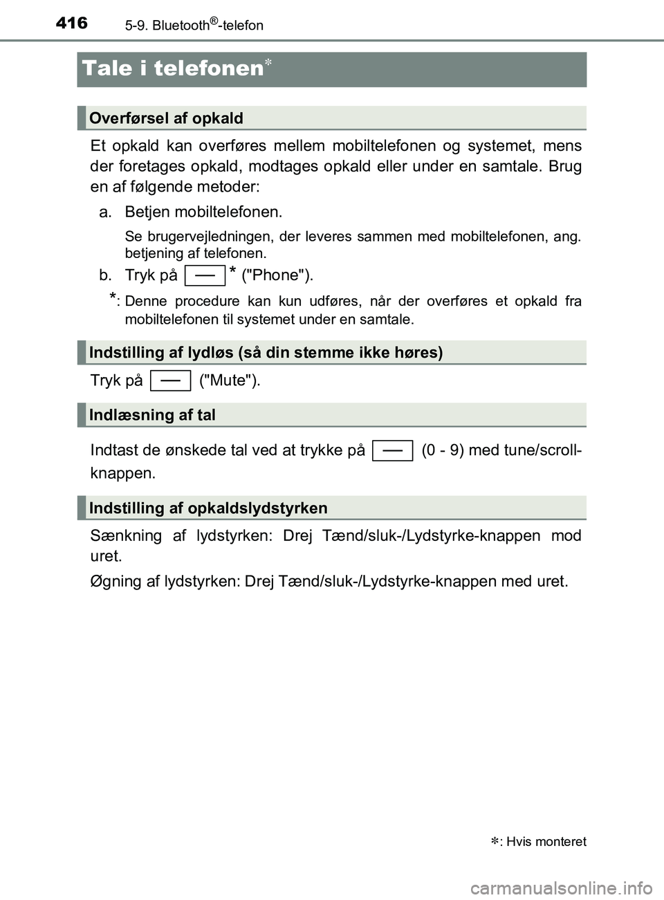 TOYOTA YARIS 2020  Brugsanvisning (in Danish) 4165-9. Bluetooth®-telefon
YARIS_F_OM_Europe_OM52K19DK
Tale i telefonen
Et opkald kan overføres mellem mobiltelefonen og systemet, mens
der foretages opkald, modtages opkald eller under en samtal