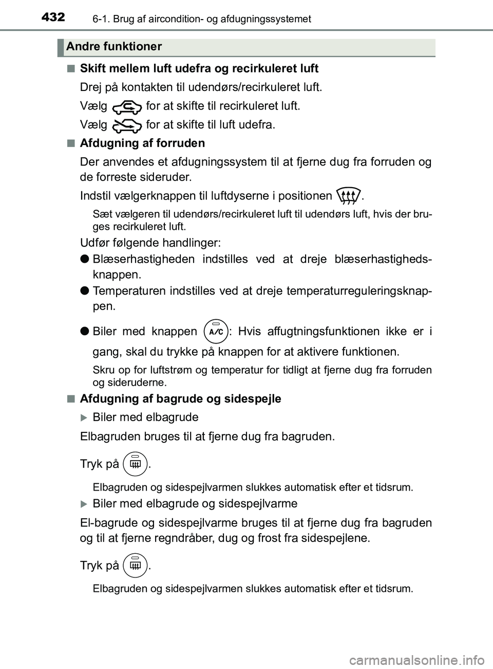 TOYOTA YARIS 2020  Brugsanvisning (in Danish) 4326-1. Brug af aircondition- og afdugningssystemet
YARIS_F_OM_Europe_OM52K19DKn
Skift mellem luft udefra og recirkuleret luft
Drej på kontakten til udendørs/recirkuleret luft.
Vælg   for at skifte